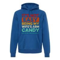 It's Not Easy Being My Wife's Arm Candy But Here I Am Nailin Premium Hoodie