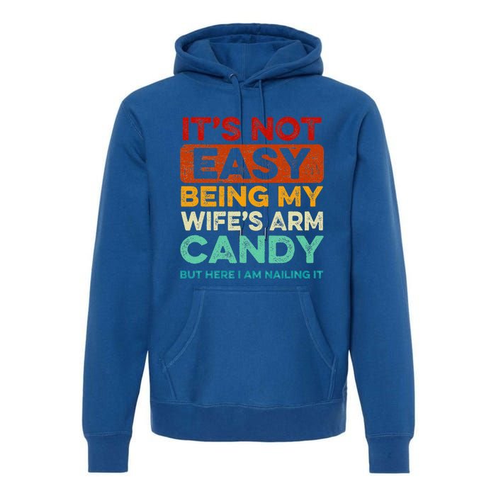 It's Not Easy Being My Wife's Arm Candy But Here I Am Nailin Premium Hoodie