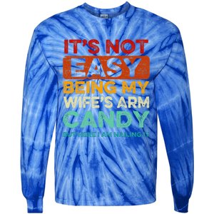 It's Not Easy Being My Wife's Arm Candy But Here I Am Nailin Tie-Dye Long Sleeve Shirt