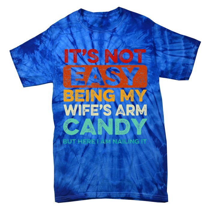 It's Not Easy Being My Wife's Arm Candy But Here I Am Nailin Tie-Dye T-Shirt