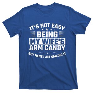 Its Not Easy Being My Wifes Arm Candy Here I Am Nailing It T-Shirt