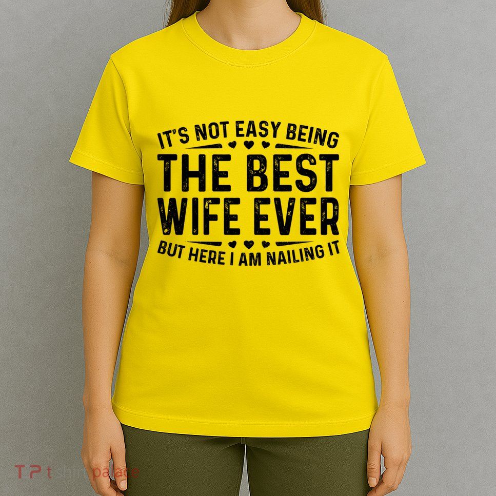 ItS Not Easy Being The Best Wife Ever Funny Wife Woman Cool T-Shirt