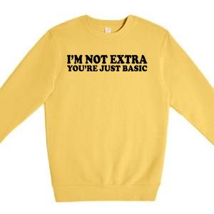 Im Not Extra Youre Just Basic Funny Gift Premium Crewneck Sweatshirt