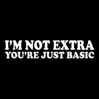 Im Not Extra Youre Just Basic Funny Gift Button