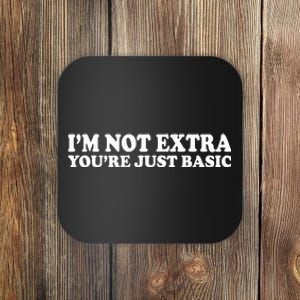 Im Not Extra Youre Just Basic Funny Gift Coaster