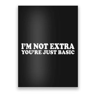 Im Not Extra Youre Just Basic Funny Gift Poster