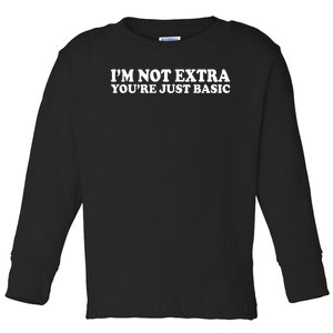 Im Not Extra Youre Just Basic Funny Gift Toddler Long Sleeve Shirt