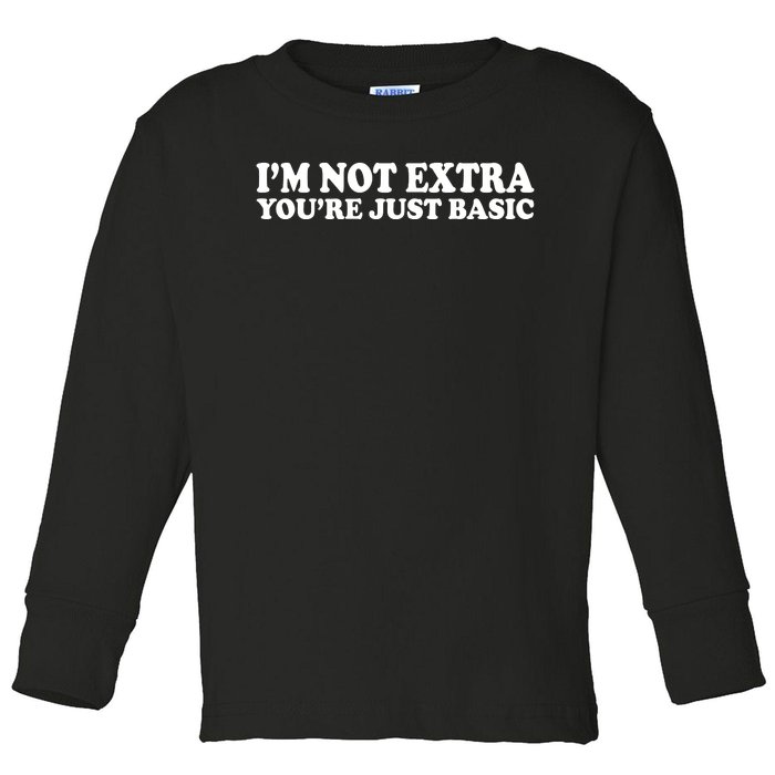 Im Not Extra Youre Just Basic Funny Gift Toddler Long Sleeve Shirt