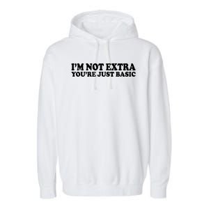 Im Not Extra Youre Just Basic Funny Gift Garment-Dyed Fleece Hoodie