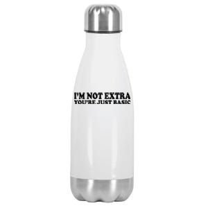 Im Not Extra Youre Just Basic Funny Gift Stainless Steel Insulated Water Bottle