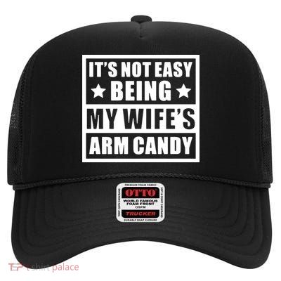 It's Not Easy Being My Wife's Arm Candy High Crown Mesh Back Trucker Hat