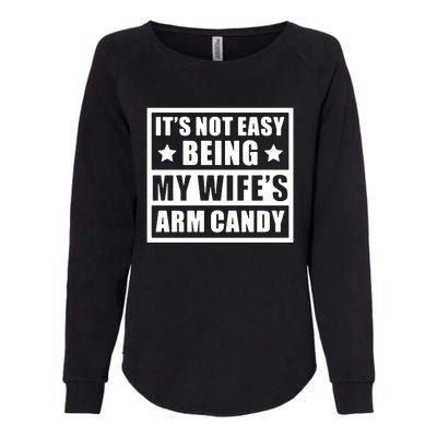 It's Not Easy Being My Wife's Arm Candy Womens California Wash Sweatshirt