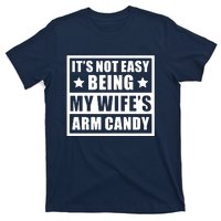 It's Not Easy Being My Wife's Arm Candy T-Shirt