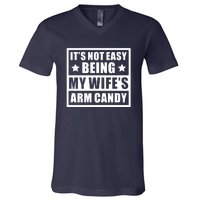 It's Not Easy Being My Wife's Arm Candy V-Neck T-Shirt