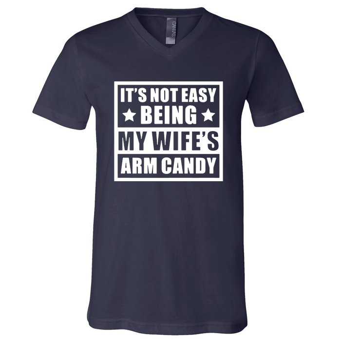 It's Not Easy Being My Wife's Arm Candy V-Neck T-Shirt