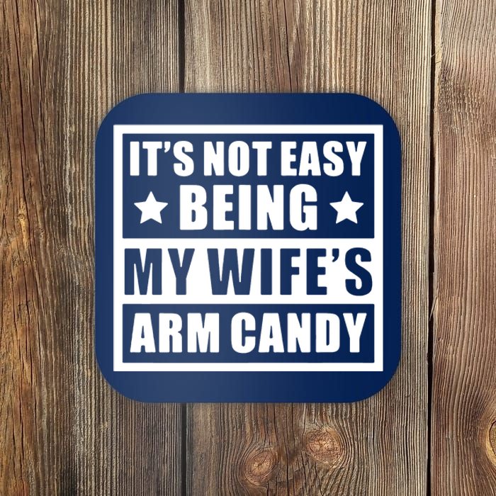 It's Not Easy Being My Wife's Arm Candy Coaster