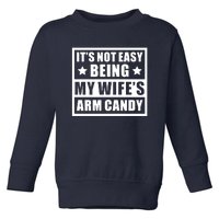 It's Not Easy Being My Wife's Arm Candy Toddler Sweatshirt