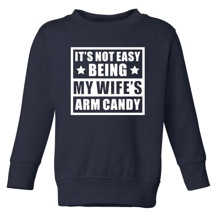 It's Not Easy Being My Wife's Arm Candy Toddler Sweatshirt