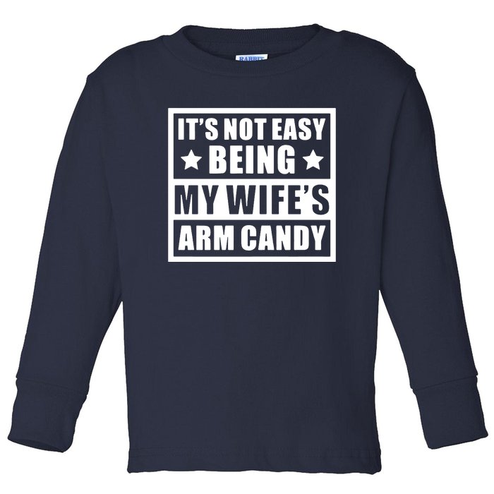 It's Not Easy Being My Wife's Arm Candy Toddler Long Sleeve Shirt