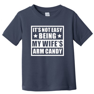 It's Not Easy Being My Wife's Arm Candy Toddler T-Shirt