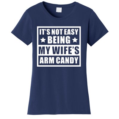 It's Not Easy Being My Wife's Arm Candy Women's T-Shirt