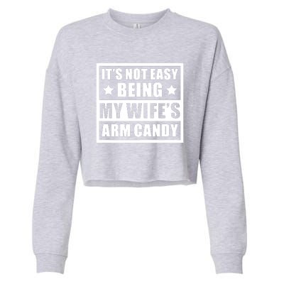 It's Not Easy Being My Wife's Arm Candy Cropped Pullover Crew