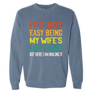 It's Not Easy Being My Wife's Arm Candy but here i am nailin Garment-Dyed Sweatshirt