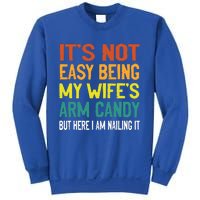 It's Not Easy Being My Wife's Arm Candy but here i am nailin Sweatshirt