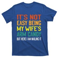 It's Not Easy Being My Wife's Arm Candy but here i am nailin T-Shirt