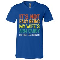 It's Not Easy Being My Wife's Arm Candy but here i am nailin V-Neck T-Shirt