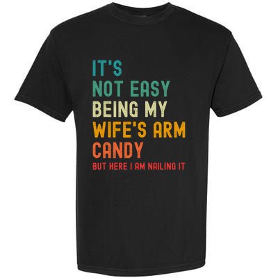 Its Not Easy Being My Wifes Arm Candy But Here I Am Nailin Garment-Dyed Heavyweight T-Shirt