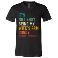 Its Not Easy Being My Wifes Arm Candy But Here I Am Nailin V-Neck T-Shirt