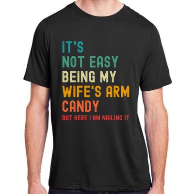 Its Not Easy Being My Wifes Arm Candy But Here I Am Nailin Adult ChromaSoft Performance T-Shirt