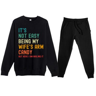 Its Not Easy Being My Wifes Arm Candy But Here I Am Nailin Premium Crewneck Sweatsuit Set