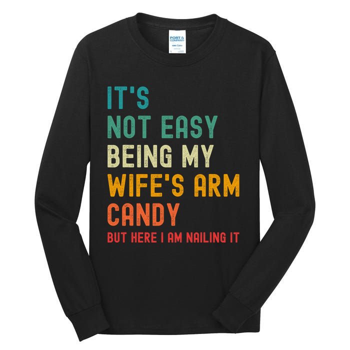 Its Not Easy Being My Wifes Arm Candy But Here I Am Nailin Tall Long Sleeve T-Shirt