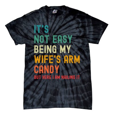 Its Not Easy Being My Wifes Arm Candy But Here I Am Nailin Tie-Dye T-Shirt