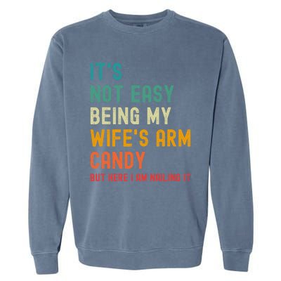 Its Not Easy Being My Wifes Arm Candy But Here I Am Nailin Garment-Dyed Sweatshirt