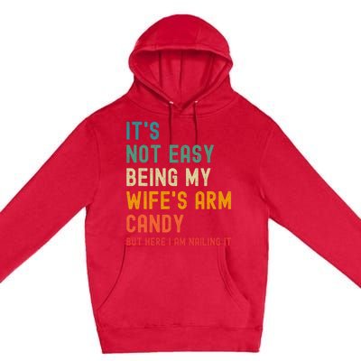 Its Not Easy Being My Wifes Arm Candy But Here I Am Nailin Premium Pullover Hoodie