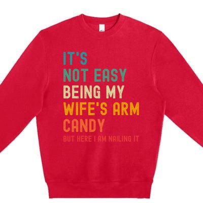 Its Not Easy Being My Wifes Arm Candy But Here I Am Nailin Premium Crewneck Sweatshirt