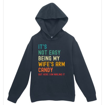 Its Not Easy Being My Wifes Arm Candy But Here I Am Nailin Urban Pullover Hoodie