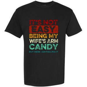 Its Not Easy Being My Wifes Arm Candy But Here I Am Nailin Garment-Dyed Heavyweight T-Shirt