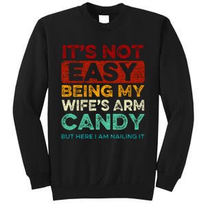 Its Not Easy Being My Wifes Arm Candy But Here I Am Nailin Sweatshirt