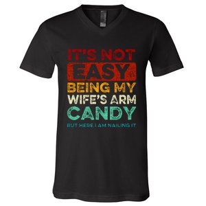 Its Not Easy Being My Wifes Arm Candy But Here I Am Nailin V-Neck T-Shirt