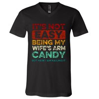 Its Not Easy Being My Wifes Arm Candy But Here I Am Nailin V-Neck T-Shirt