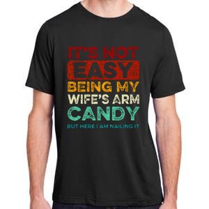 Its Not Easy Being My Wifes Arm Candy But Here I Am Nailin Adult ChromaSoft Performance T-Shirt