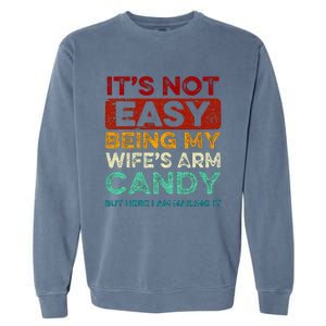 Its Not Easy Being My Wifes Arm Candy But Here I Am Nailin Garment-Dyed Sweatshirt