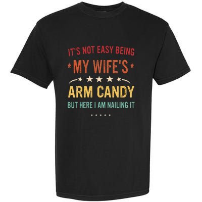 Its Not Easy Being My Wifes Arm Candy Here I Am Nailing It Garment-Dyed Heavyweight T-Shirt