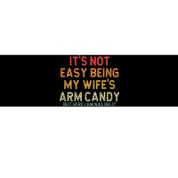 Its Not Easy Being My Wifes Arm Candy But Here I Am Nailin Bumper Sticker