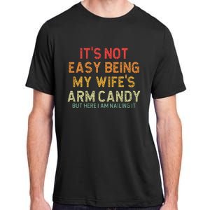 Its Not Easy Being My Wifes Arm Candy But Here I Am Nailin Adult ChromaSoft Performance T-Shirt