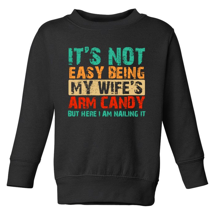 ItS Not Easy Being My WifeS Arm Candy But Here I Am Toddler Sweatshirt